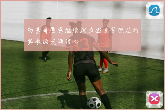 约基奇愿意继续效力掘金管理层对其承诺充满信心