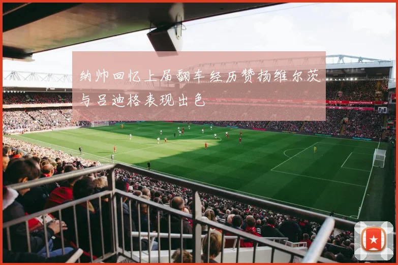 纳帅回忆上届翻车经历赞扬维尔茨与吕迪格表现出色